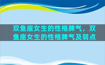双鱼座女生的性格脾气，双鱼座女生的性格脾气及弱点