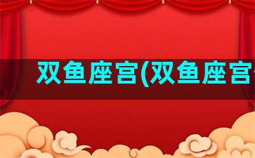 双鱼座宫(双鱼座宫位)
