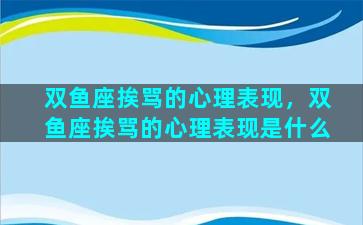 双鱼座挨骂的心理表现，双鱼座挨骂的心理表现是什么