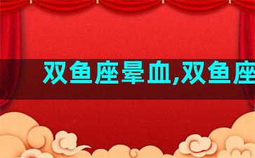 双鱼座晕血,双鱼座lc