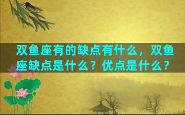双鱼座有的缺点有什么，双鱼座缺点是什么？优点是什么？