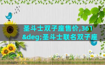 圣斗士双子座售价,361°圣斗士联名双子座
