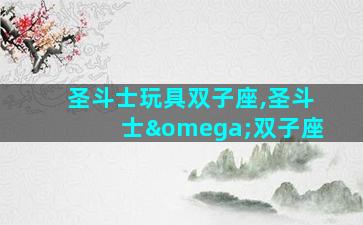 圣斗士玩具双子座,圣斗士ω双子座