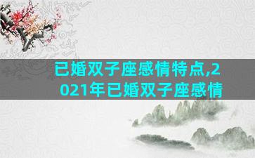 已婚双子座感情特点,2021年已婚双子座感情