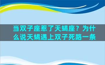 当双子座惹了天蝎座？为什么说天蝎遇上双子死路一条