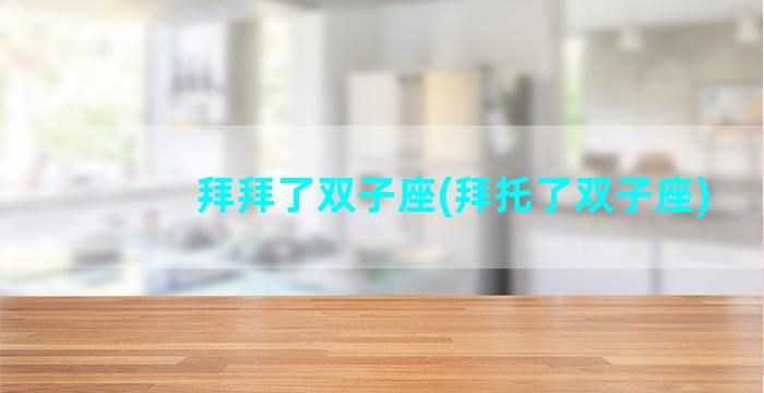 拜拜了双子座(拜托了双子座)
