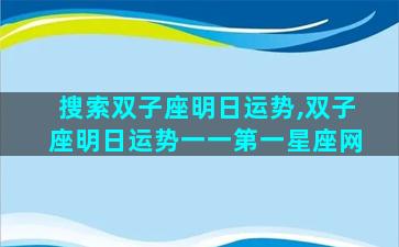 搜索双子座明日运势,双子座明日运势一一第一星座网