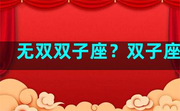 无双双子座？双子座无感