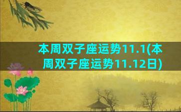 本周双子座运势11.1(本周双子座运势11.12日)