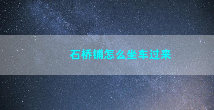 石桥铺怎么坐车过来