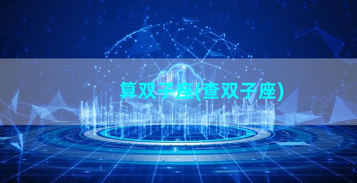 算双子座(查双子座)