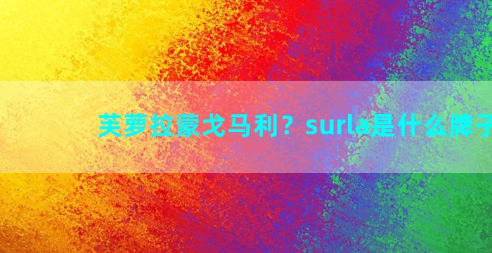 芙萝拉蒙戈马利？surla是什么牌子...