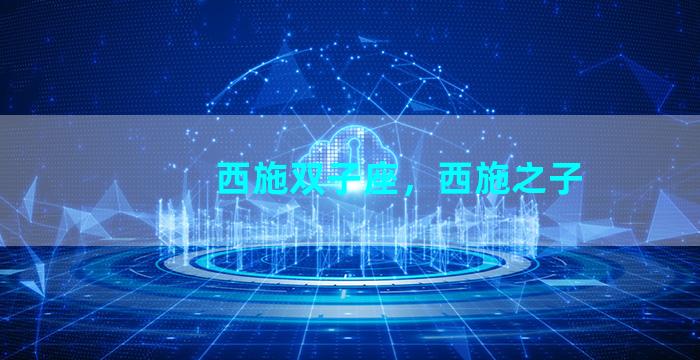 西施双子座，西施之子