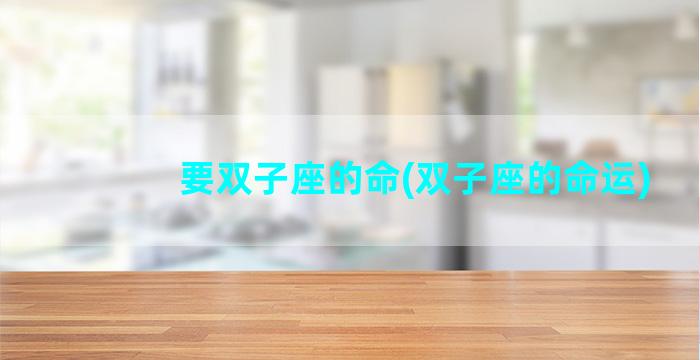 要双子座的命(双子座的命运)