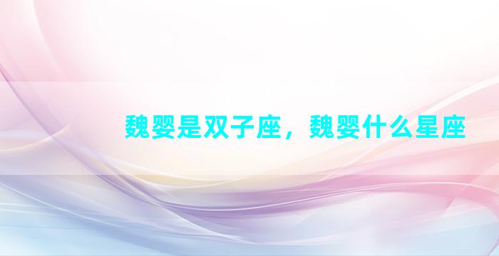 魏婴是双子座，魏婴什么星座